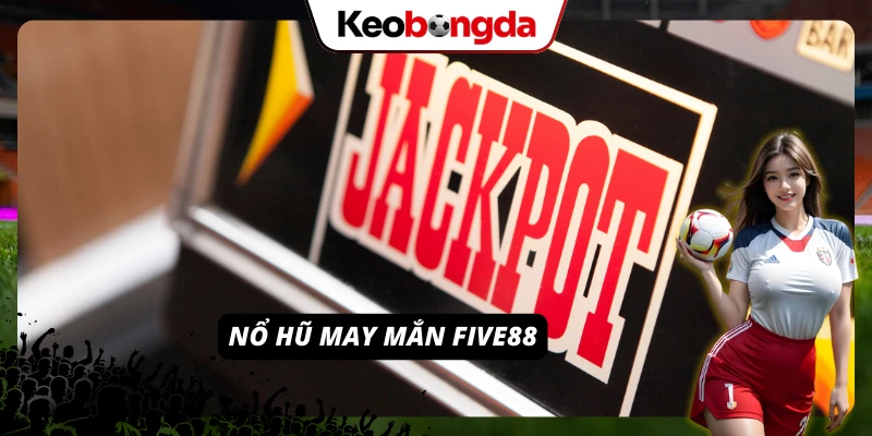 Thử sức với slot quay hũ FIVE88 đỉnh cao, hot hit 