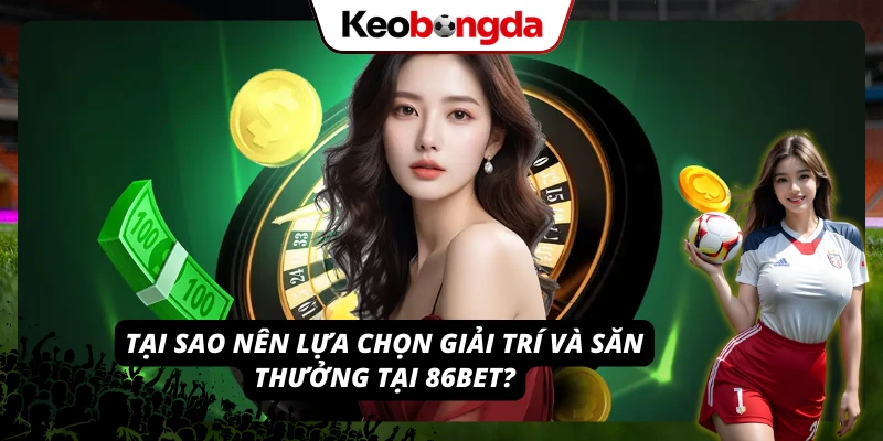 86BET: Nhà Cái Uy Tín, Đáng Trải Nghiệm Nhất Năm 2026 Những lợi thế khiến 86BET trở thành lựa chọn hàng đầu