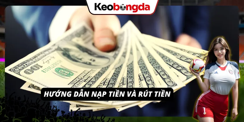 Chỉ dẫn quy trình nạp tiền cùng thao tác rút quỹ