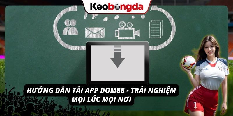 Cài đặt app DOM88 để trải nghiệm kèo và game mượt mà