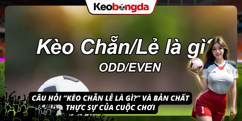 Giải đáp cho cho câu hỏi “Kèo chẵn lẻ là gì?”