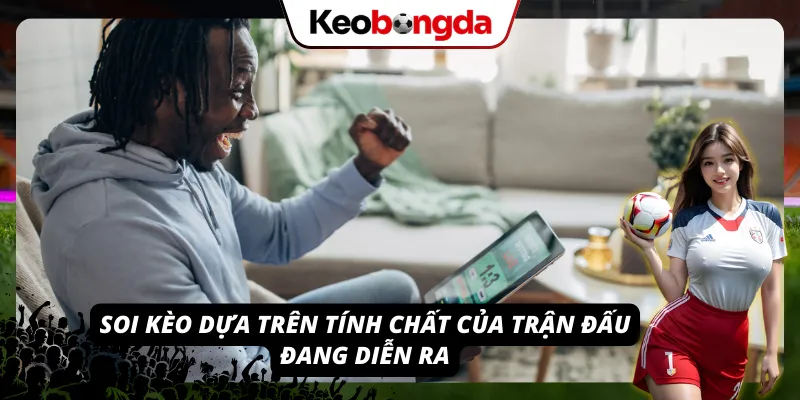 Soi kèo khi hiểu được kèo chẵn lẻ là gì và dựa trên tính chất của trận đấu đang diễn ra