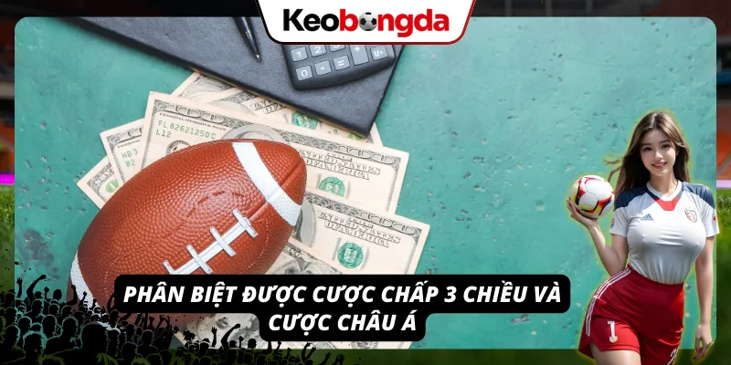 Phân biệt được cược chấp 3 chiều và cược châu Á