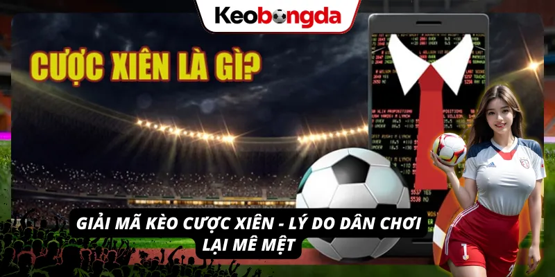 Tổng quan chi tiết nhất về Kèo cược xiên