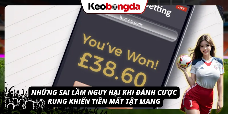 Những sai lầm cực kỳ nguy hiểm khi đánh kèo rung