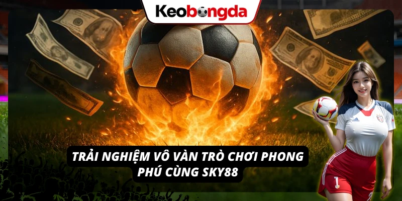 Hàng loạt trò chơi hấp dẫn dành cho bạn tại Sky88