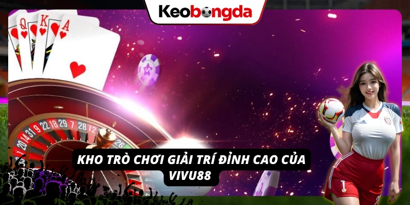 Khám Phá VIVU88 - Nhà Cái Uy Tín, Tỷ Lệ Kèo Đỉnh Cao Hàng loạt game giải trí hấp dẫn tại nền tảng VIVU88