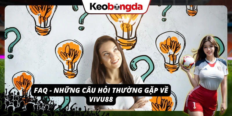 Khám Phá VIVU88 - Nhà Cái Uy Tín, Tỷ Lệ Kèo Đỉnh Cao Những câu hỏi hay gặp khi sử dụng VIVU88 và giải đáp chi tiết